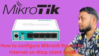 How to configure Mikrotik Router for internet on dhcp client mode