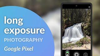 How to take long exposure photos on your Google Pixel