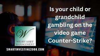 Is your child or grandchild gambling on the video game Counter Strike?