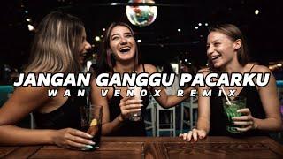 DJ JANGAN GANGGU PACARKU - FULL BASS (WAN VENOX REMIX) BASSGANGGA