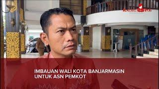 IMBAUAN WALI KOTA BANJARMASIN UNTUK ASN PEMKOT - BERITA TERKINI KALSEL, KAMIS 13 MARET 2025