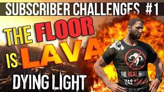 THE FLOOR IS LAVA! | Dying Light Subscriber Challenges