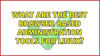 What are the best browser based administration tools for Linux? (3 Solutions!!)