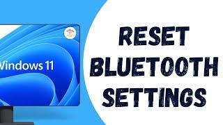 How to Reset Bluetooth Settings in Windows 11