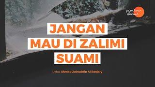 Jangan Mau Dizalimi Suami - Ustaz Ahmad Zainuddin Al Banjary