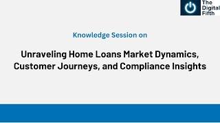 Unraveling Home Loans Market Dynamics, Customer Journeys, and Compliance Insights