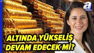 Altın Fiyatları Düşecek Mi, Yükselecek Mi? Altın Yatırımcısı Ne Yapmalı? Şirin Sarı Açıkladı