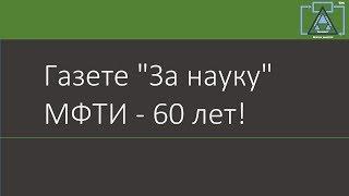 Газете "За науку" МФТИ - 60 лет!