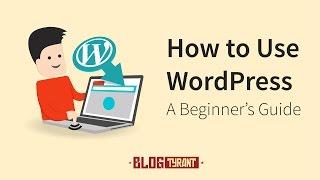 A Beginner's Guide on How to Use WordPress