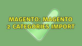 Magento: Magento 2 categories import (2 Solutions!!)