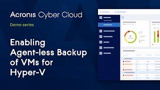 Enabling Agent-less Hyper-V Backup | Acronis Cyber Backup Cloud | Acronis Cyber Cloud Demo Series