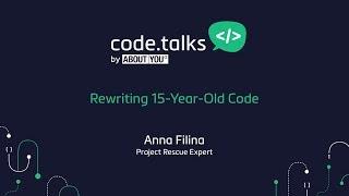 code.talks 2017 - Rewriting 15-Year-Old Code (Anna Filina)