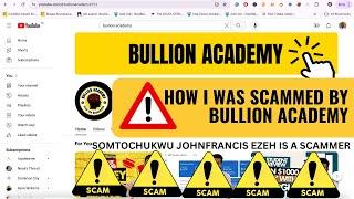 How I was scammed BULLION ACADEMY (Somtochukwu Johnfrancis Ezeh)