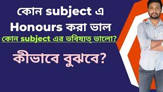 কোন subject এ Honours করা ভাল? কোন Subject এর ভবিষ্যত্ সম্ভাবনা ভালো?