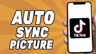 How to Auto Sync Pictures on Tiktok (Easy 2025)