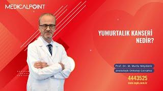 Yumurtalık Kanseri Nedir? – Jinekolojik Onkoloji Cerrahisi Uzmanı Prof. Dr. Mehmet Mutlu Meydanlı