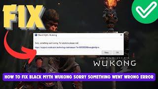 How To Fix Black Myth Wukong Sorry Something Went Wrong Error