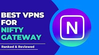 Best VPNs for Nifty Gateway - Ranked & Reviewed for 2023