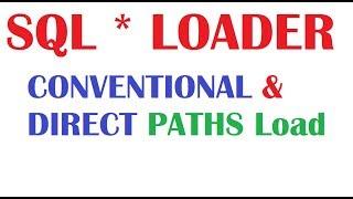 SQL * Loader Tutorial 3: SQL Loader  Conventional and Direct Paths