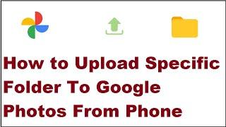 How to Upload Specific Folder To Google Photos From Phone