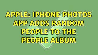 Apple: iPhone Photos app adds random people to the people album (2 Solutions!!)