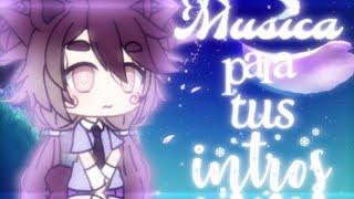 ~°Músicas para tus intros°~ [Parte 2] || Gacha life || LEER DESCRIPCIÓN