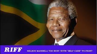 Riff: Nelson Mandela Too Busy With "Self-Care" To Fight Apartheid