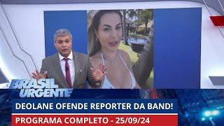 Deolane Bezerra ofende repórter da Band após sair da cadeia | BRASIL URGENTE - 25/09/2024 | PROGRAMA