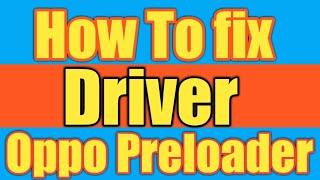 fix driver oppo preloader, how to fix oppo preloader driver, mtk, oppo preloader