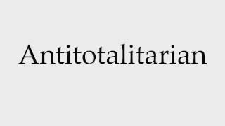 How to Pronounce Antitotalitarian