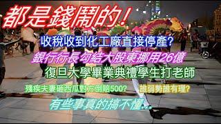 都是錢鬧的！收稅收到化工廠直接停產？銀行行長勾結大股東挪用26億…復旦大學畢業典禮學生打老師…殘疾夫婦砸西瓜攤對方倒賠500？誰弱勢誰有理？有些事真的想不通…