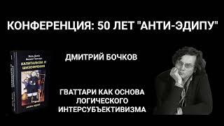 50 ЛЕТ "АНТИ-ЭДИПУ". ДМИТРИЙ БОЧКОВ. ГВАТТАРИ КАК ОСНОВА ЛОГИЧЕСКОГО ИНТЕРСУБЪЕКТИВИЗМА