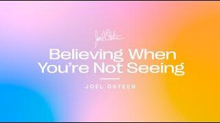 Believing When You're Not Seeing | Joel Osteen