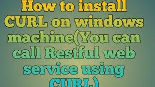 115.How to install CURL on windows machine