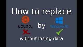 Installation - Replace Ubuntu by Windows 10 without losing data