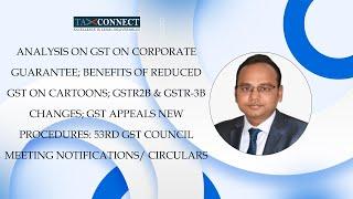 53rd GSTCouncil:GST On CorporateGuarantee;Reduced GST on cartoons;GSTR2B &GSTR3B changes;GST Appeals