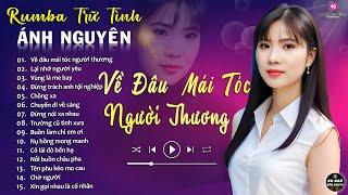 VỀ ĐÂU MÁI TÓC NGƯỜI THƯƠNG  ALBUM RUMBA ÁNH NGUYÊN HAY NHẤT MỌI THỜI ĐẠI  LK RUMBA CỰC HÓT 2024