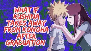 What if Kushina Takes Away Naruto Form Konoha After Graduation | Part 1