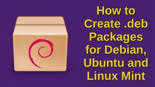 How to Create .deb Packages for Debian, Ubuntu and Linux Mint