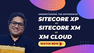 Sitecore XP vs Sitecore XM vs XM Cloud: Understanding the Differences | My Sitecore Diaries