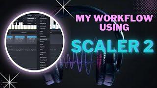Make Great Music Fast and Effectively Using Scaler 2 (my workflow)