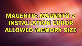 Magento: Magento 2 installation error Allowed memory size (3 Solutions!!)