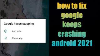 how to fix google keeps crashing  android 2021