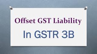 Learn how to Offset GST Liability in GSTR 3B