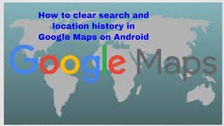 How to clear search and location history in Google Maps on Android