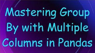 Mastering Group By with Multiple Columns in Pandas