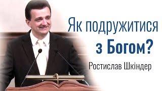 Ростислав Шкіндер - Як подружитися з Богом? │Проповіді християнські