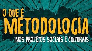 O Que é Metodologia nos Projetos Sociais e Culturais