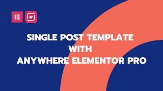 How to design a Single Post Template using AnyWhere Elementor Pro