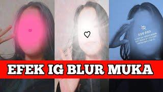 EFEK IG BLUR MUKA YANG LAGI BANYAK DICARI ORANG